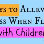 7 Ways to Alleviate Stress When Flying with Children