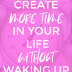 Eight Secrets To Creating More Time (Without Waking Up Earlier)