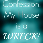 Confession: My House is a Wreck!
