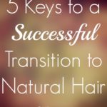 5 Keys To A Successful Transition to Natural Hair