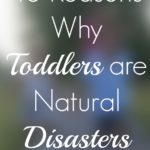 TornadRo and HurriKaya: 10 Reasons Why Todders Are Natural Disasters