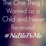 The One Thing I Wish I Had As A Kid (but Never Got) #NaBloPoMo