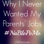 Why I Never Wanted My Parents’ Jobs #nablopomo