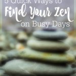 5 Quick Ways to Find Your Zen on Busy Days
