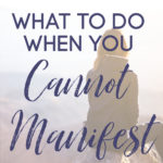 What to do When You Cant Manifest