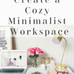 How to Create a Cozy Minimalist Work Space