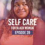 Manifest It Sis Podcast Episode  #39: Self Care for Black Women with Oludara Adeeyo